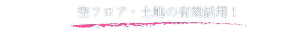 空フロア・土地の有効活用！